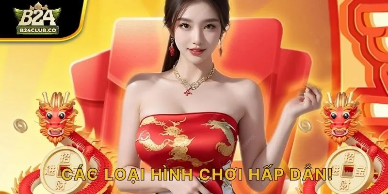 Các loại hình chơi hấp dẫn!