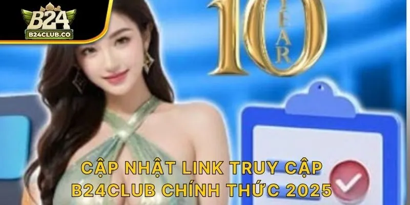 Cập nhật link truy cập B24CLUB chính thức 2025