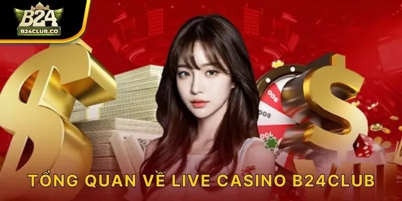 Tổng quan về Live Casino B24CLUB